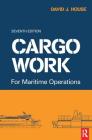 Cargo Work: For Maritime Operations By David House Cover Image