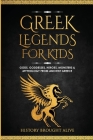 Greek Legends For Kids: Gods, Goddesses, Heroes, Monsters & Mythology From Ancient Greece By History Brought Alive Cover Image