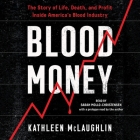 Blood Money: The Story of Life, Death, and Profit Inside America's Blood Industry By Kathleen McLaughlin, Kathleen McLaughlin (Contribution by), Sarah Mollo-Christensen (Read by) Cover Image