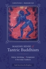 Making Sense of Tantric Buddhism: History, Semiology, and Transgression in the Indian Traditions (South Asia Across the Disciplines) By Christian Wedemeyer Cover Image