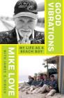 Good Vibrations: My Life as a Beach Boy By Mike Love, James S. Hirsch Cover Image