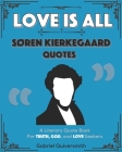 Love is All: Soren Kierkegaard Quotes: Literary Quotes for Truth, God, and Love Seekers By Gabriel Quiversmith Cover Image