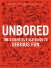 Unbored: The Essential Field Guide to Serious Fun Cover Image