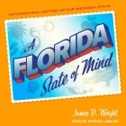 A Florida State of Mind Lib/E: An Unnatural History of Our Weirdest State By James Wright, James D. Wright, Patrick Girard Lawlor (Read by) Cover Image