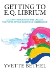 Getting to E.Q. Librium: An Activity Book That Will Unleash the Power of Your Emotional Intelligence By Yvette Bethel Cover Image