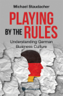 Playing by the Rules: Understanding German Business Culture By Michael Staudacher Cover Image