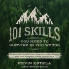 101 Skills You Need to Survive in the Woods Lib/E: The Most Effective Wilderness Know-How on Fire-Making, Knife Work, Navigation, Shelter, Food and Mo By Matthew Boston (Read by), Kevin Estela Cover Image