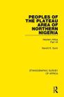 Peoples of the Plateau Area of Northern Nigeria: Western Africa Part VII (Ethnographic Survey of Africa) By Harold D. Gunn Cover Image