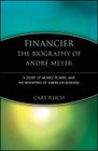 Financier: The Biography of André Meyer: A Story of Money, Power, and the Reshaping of American Business By Cary Reich Cover Image