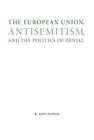 The European Union, Antisemitism, and the Politics of Denial (Studies in Antisemitism) By R. Amy Elman Cover Image