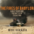 The Fires of Babylon Lib/E: Eagle Troop and the Battle of 73 Easting By Mike Guardia, Johnny Heller (Read by) Cover Image