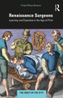 Renaissance Surgeons: Learning and Expertise in the Age of Print By Kristy Wilson Bowers Cover Image