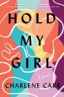 Hold My Girl: A Novel By Charlene Carr Cover Image