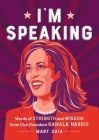 I'm Speaking: Words of Strength and Wisdom from Vice President Kamala Harris By Mary Zaia Cover Image