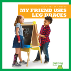 My Friend Uses Leg Braces By Kaitlyn Duling Cover Image