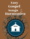 Easy Gospel Songs for the Harmonica: 80+ Gospel Tunes You Can Play Today: Volume 1 Cover Image