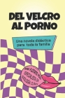 del Velcro Al Porno: Una Novela Didáctica Para Toda La Familia Cover Image