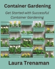 Container Gardening: Get Started with Successful Container Gardening Cover Image