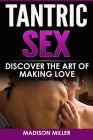 Tantric Sex: Discover the Art of Making Love By Madison Miller Cover Image