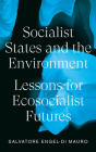 Socialist States and the Environment: Lessons for Eco-Socialist Futures By Salvatore Engel-Di Mauro Cover Image