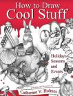 How to Draw Cool Stuff: Holidays, Seasons and Events: Hardcover Edition By Catherine V. Holmes Cover Image