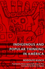 Indigenous and Popular Thinking in América (Latin America Otherwise) By Rodolfo Kusch, Joshua M. Price (Translator), María Lugones (Translator) Cover Image