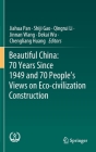Beautiful China: 70 Years Since 1949 and 70 People's Views on Eco-Civilization Construction By Jiahua Pan (Editor), Shiji Gao (Editor), Qingrui Li (Editor) Cover Image