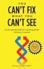 You Can't Fix What You Can't See: An Eye-Opening Toolkit to Cultivate Gender Harmony in Business By Karen Cornwell Cover Image