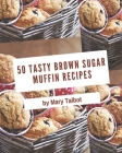 50 Tasty Brown Sugar Muffin Recipes: The Highest Rated Brown Sugar Muffin Cookbook You Should Read By Mary Talbot Cover Image