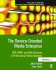 The Service-Oriented Media Enterprise: Soa, Bpm, and Web Services in Professional Media Systems By John Footen, Joey Faust Cover Image