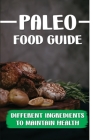 Paleo Food Guide: Different Ingredients To Maintain Health: Kitchen Guide By Thad Reding Cover Image