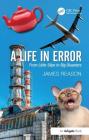 A Life in Error: From Little Slips to Big Disasters. by James Reason By James Reason Cover Image