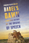 Babel's Dawn: A Natural History of the Origins of Speech Cover Image