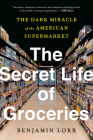 The Secret Life of Groceries: The Dark Miracle of the American Supermarket Cover Image
