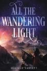 All the Wandering Light (Even the Darkest Stars #2) By Heather Fawcett Cover Image