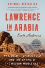 Lawrence in Arabia: War, Deceit, Imperial Folly and the Making of the Modern Middle East By Scott Anderson Cover Image