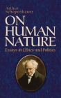 On Human Nature: Essays in Ethics and Politics (Dover Philosophical Classics) By Arthur Schopenhauer, T. Bailey Saunders (Selected by) Cover Image