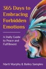 365 Days to Embracing Forbidden Emotions: A Daily Guide to Peace and Fulfillment By Marti Murphy, Bailey Samples, Joe Broadmeadow (Editor) Cover Image