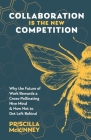 Collaboration Is the New Competition: Why the Future of Work Rewards a Cross-Pollinating Hive Mind & How Not to Get Left Behind By Priscilla McKinney Cover Image