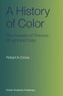 A History of Color: The Evolution of Theories of Light and Color By Robert A. Crone Cover Image