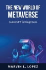 The new world of metaverse: Guide NFT for beginners By Marvin L Lopez Cover Image