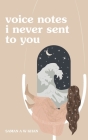 voice notes i never sent to you By Saman A. W. Khan Cover Image