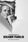 Autobiography of Benjamin Franklin By Benjamin Franklin Cover Image