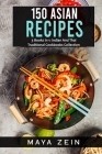 150 Asian Recipes: 3 Books In 1: Indian And Thai Traditional Cookbooks Collection By Maya Zein Cover Image