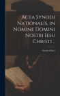Acta Synodi nationalis, in nomine Domini nostri Iesu Christi .. By Synod of Dort (1618-1619) (Created by) Cover Image