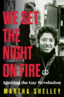 We Set the Night on Fire: Igniting the Gay Revolution By Martha Shelley Cover Image