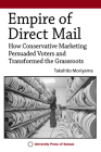 Empire of Direct Mail: How Conservative Marketing Persuaded Voters and Transformed the Grassroots Cover Image