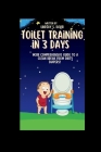 Toilet training for three days: Your Comprehensive Guide to a Clean Break from Dirty Diapers! Cover Image