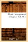 Algérie. Immigrants Et Indigènes (Éd.1863) (Sciences Sociales) By Sans Auteur Cover Image