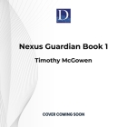 Nexus Guardian Book 1 By Timothy McGowen Cover Image